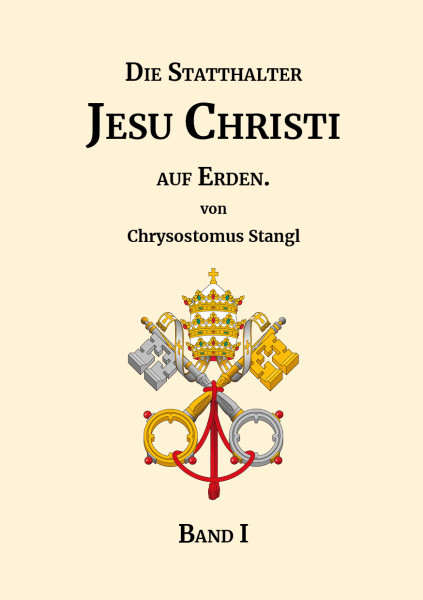 Die Statthalter Jesu Christi auf Erden. – Band I.